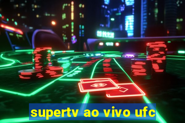 supertv ao vivo ufc